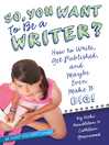 So, You Want to Be a Writer? How to Write, Get Published, and Maybe Even Make It Big by Vicki Hambleton eBook